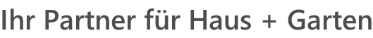 Ihr Partner für Haus + Garten